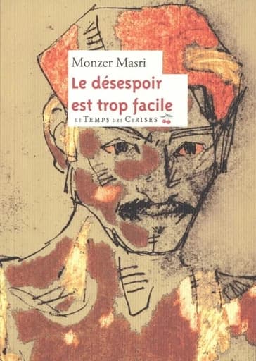 Le désespoir est trop facile (Ed. bilingue) [Monzer Masri] ; traduit de l'arabe par Maram al-Masri