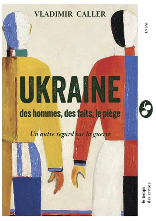 Ukraine : des hommes, des faits, le piège : un autre regard sur la guerre