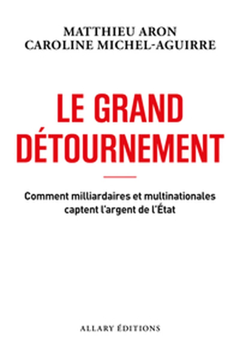 Le grand détournement : comment milliardaires et multinationales captent l'argent de l'État