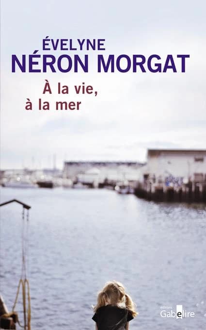 À la vie, à la mer ([Éd. en gros caractères]) Évelyne Néron Morgat