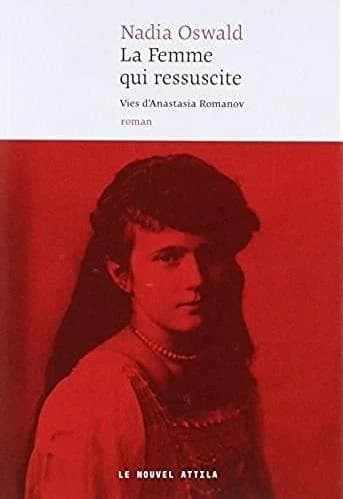 La femme qui ressuscite : vies d'Anastasia Romanov