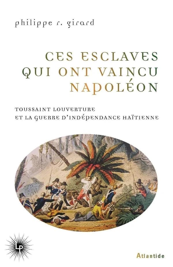 Ces esclaves qui ont vaincu Napoléon : Toussaint Louverture et la guerre d'indépendance haïtienne (1801-1804)