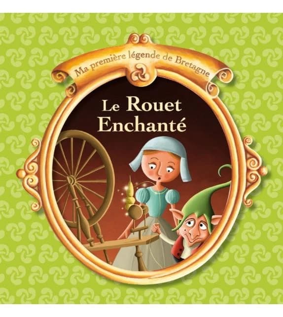 Le rouet enchanté : une légende traditionnelle de Bretagne