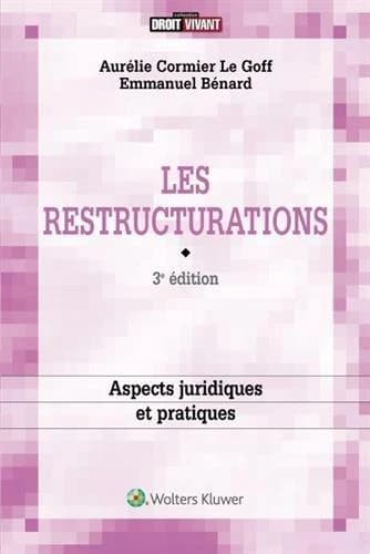 Les restructurations : aspects juridiques (3e éd.) Aurélie Cormier Le Goff, Emmanuel Bénard