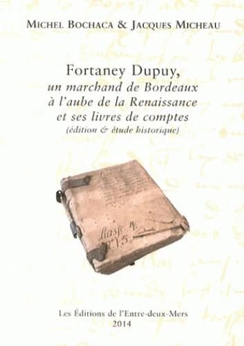 Fortaney Dupuy, un marchand de Bordeaux à l'aube de la Renaissance et ses livres de comptes : édition & étude historique