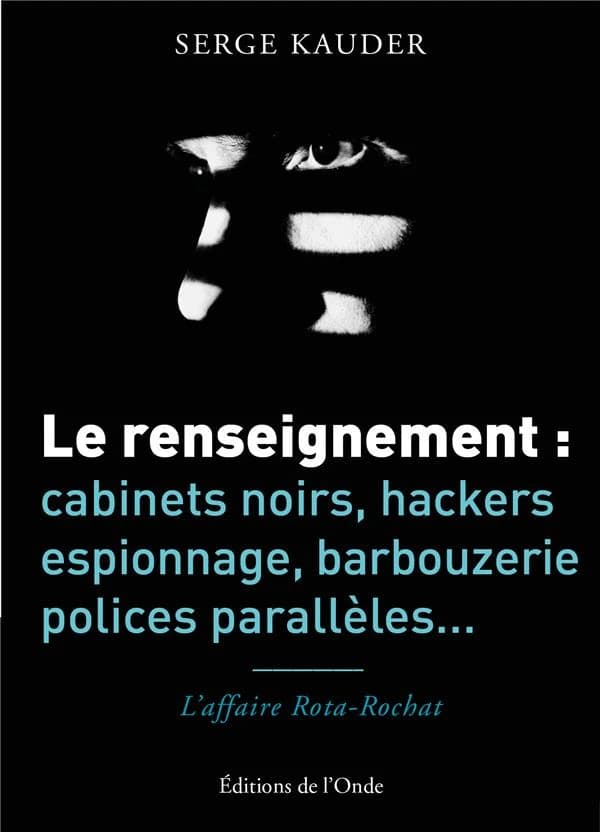 Le renseignement : cabinets noirs, hackers, espionnage, barbouzerie, polices parallèles : l'affaire Rota-Rochat
