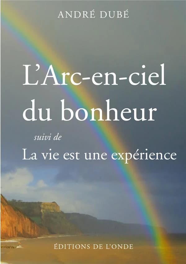L'Arc-en-ciel du bonheur : Suivi de La vie est une expérience