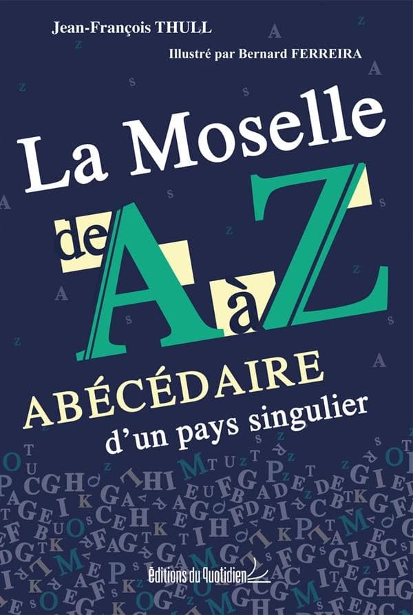 La Moselle de A à Z : abécédaire d'un pays singulier