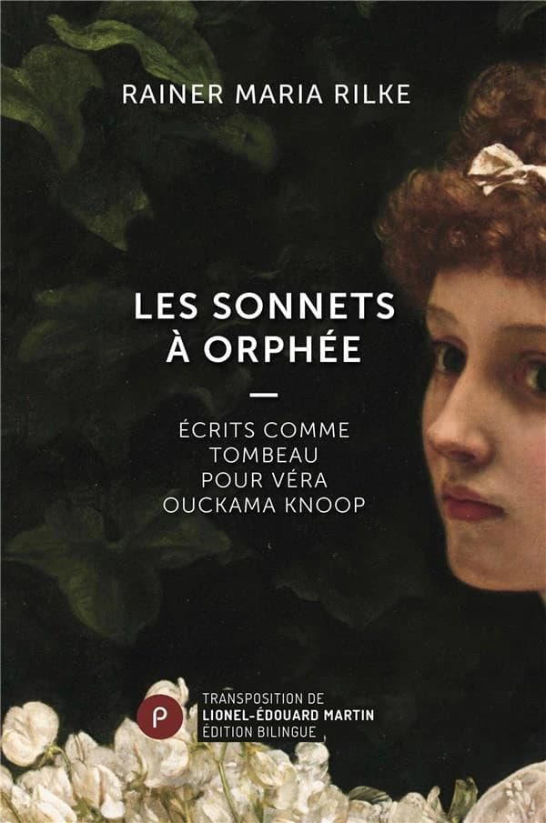 Les sonnets à Orphée : écrits comme tombeau pour Véra Ouckama Knoop (Éd. bilingue) Rainer Maria Rilke ; transposition française de Lionel-Édouard Martin : Die Sonette an Orpheus : geschrieben als ein Grab-Mal für Wera Ouckama Knoop