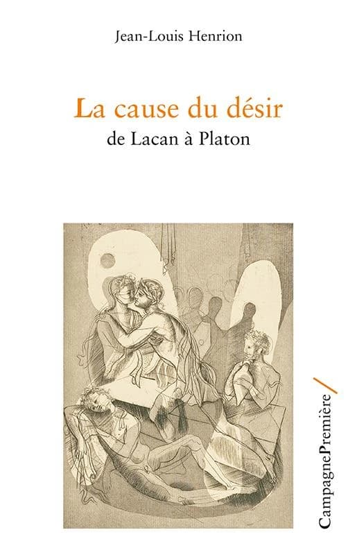 La cause du désir : de Lacan à Platon ([Nouvelle] éd. revue et corrigée) Jean-Louis Henrion