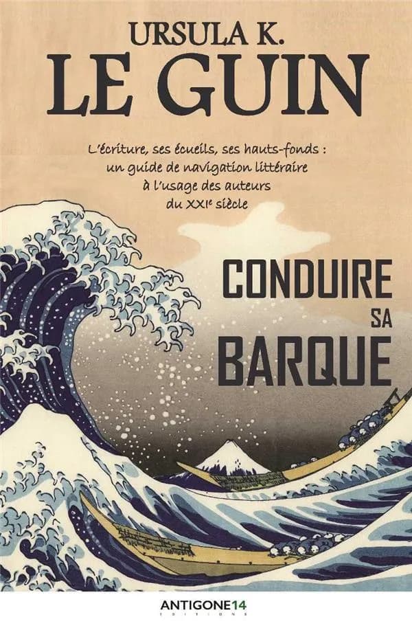 Conduire sa barque : l'écriture, ses écueils, ses hauts-fonds, un guide de navigation littéraire à l'usage des auteurs du XXIe siècle