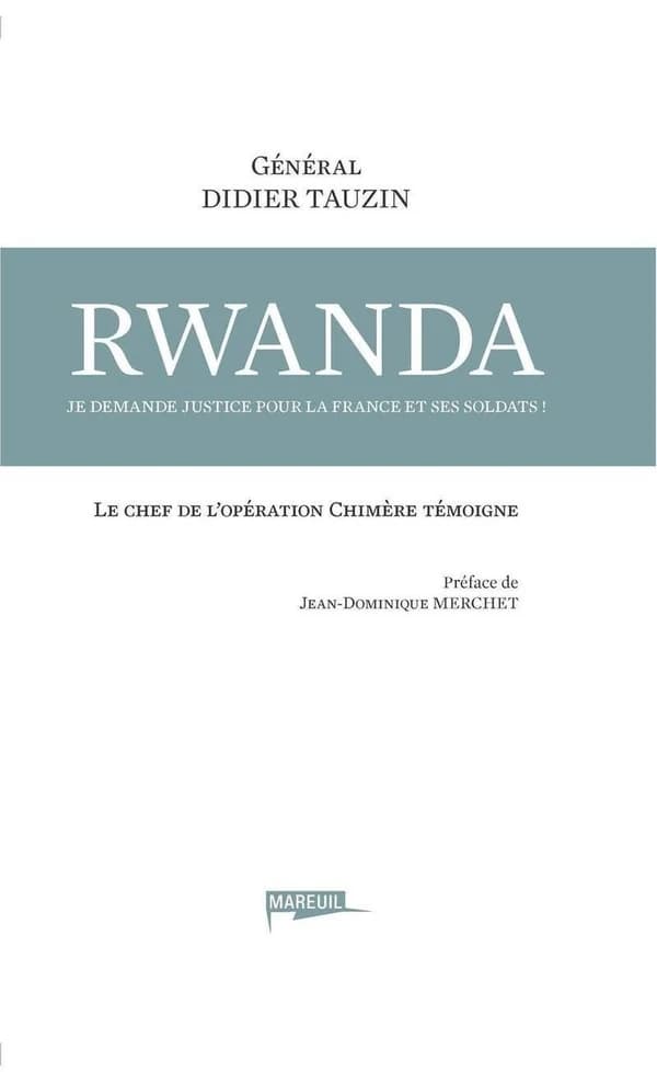 Rwanda, je demande justice pour la France et ses soldats ! : Le chef de l'opération Chimère témoigne