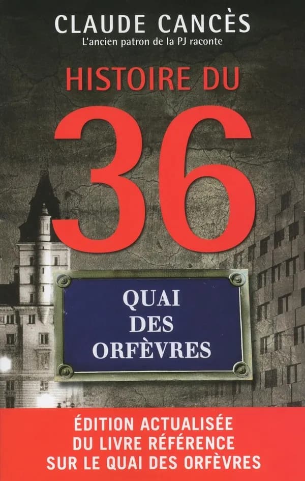 Histoire du 36, quai des Orfèvres (Nouvelle éd. revue et augmentée) Claude Cancès ; avec la collaboration de Dominique Cellura, Alissia Grifat, Charles Diaz... [et al.]