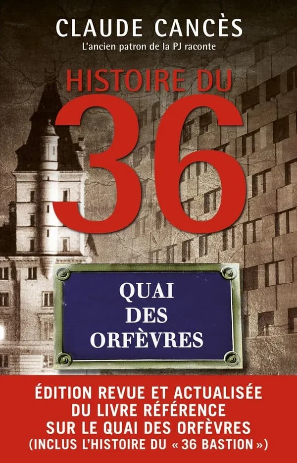 Histoire du 36, quai des Orfèvres (Nouvelle éd. revue et augmentée) Claude Cancès ; avec la collaboration de Dominique Cellura, Alissia Grifat, Charles Diaz... [et al.]