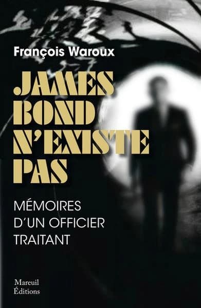 James Bond n'existe pas : mémoires d'un officier traitant (Version augmentée) François Waroux