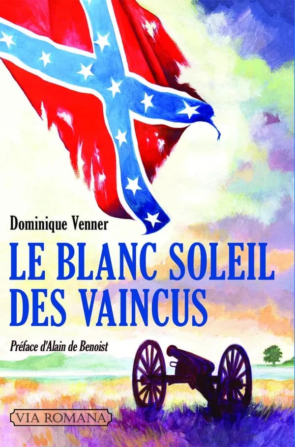 Le blanc soleil des vaincus : l'épopée sudiste de la guerre de Sécession, 1607-1865 (Éd. revue et corrigée) Dominique Venner ; préface d'Alain de Benoist
