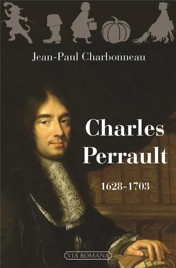 Charles Perrault : 1628-1703 : ou le plein soleil : biographie de Charles Perrault et de ses frères Pierre, Claude et Nicolas