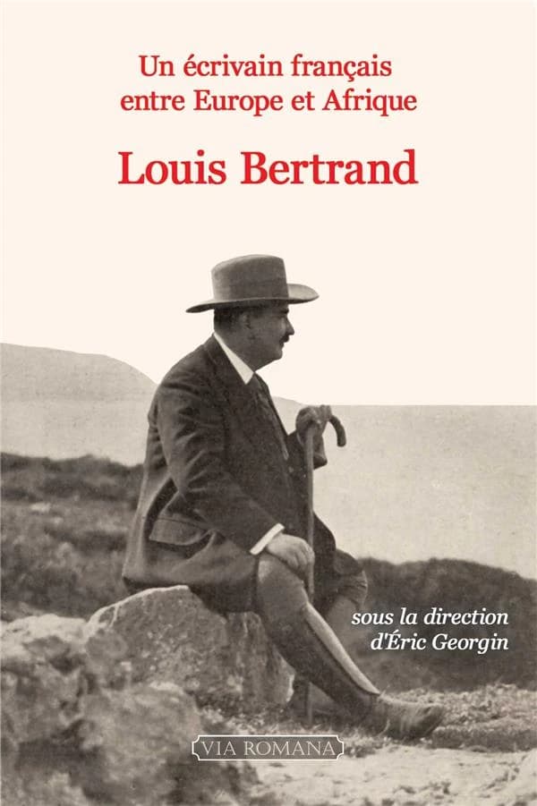 Un écrivain français entre Europe et Afrique : Louis Bertrand, 1866-1941 : actes de la journée d'étude qui s'est tenue à l'Université Paris 2-Panthéon Assas le 9 décembre 2021