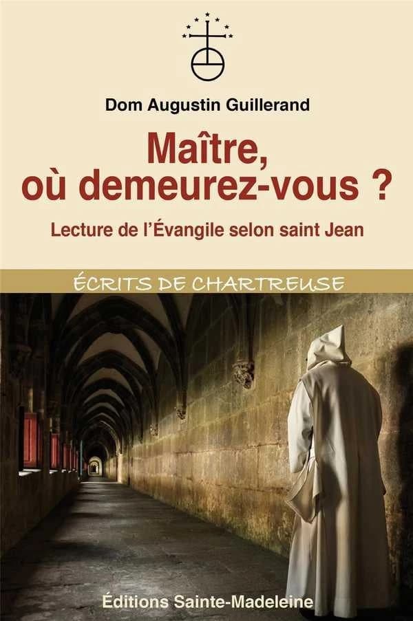 "Maître où demeurez-vous ?" : lecture de l'Évangile de saint Jean par un contemplatif (Éd. abrégée de "Au seuil de l'abîme de Dieu") dom Augustin Guillerand,...