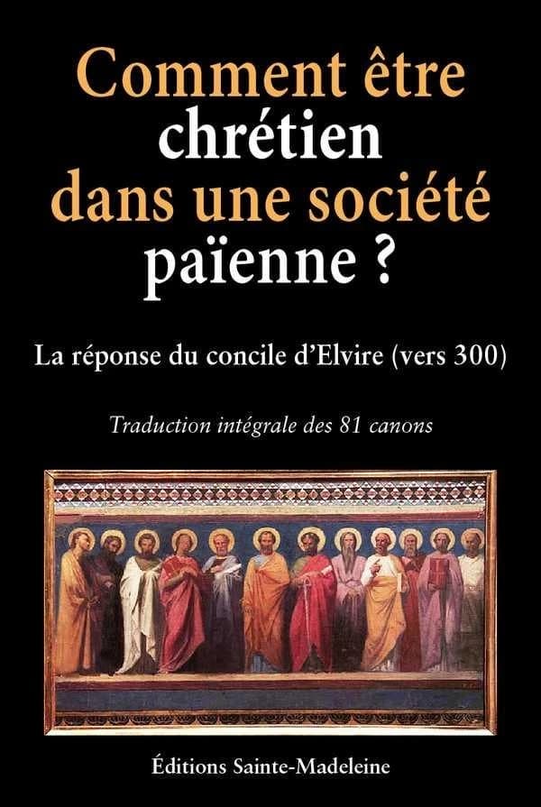 Comment être chrétien dans une société païenne ? : les 81 canons du concile d'Elvire, vers 300 : édition latin-français