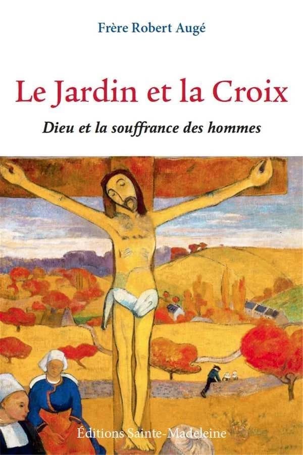 Le jardin et la Croix : Dieu et la souffrance des hommes