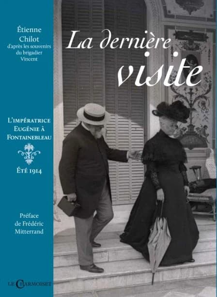 La dernière visite : l'impératrice Eugénie à Fontainebleau, été 1914 : d'après les souvenirs du brigadier Vincent