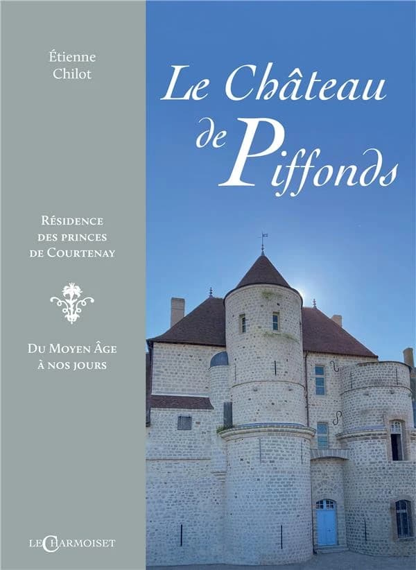 Le château de Piffonds : résidence des princes de Courtenay, du Moyen âge à nos jours