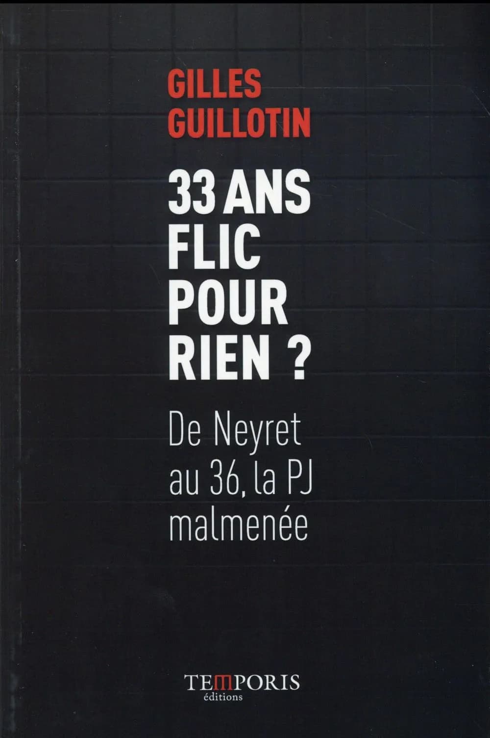 33 ans flic pour rien ? : de Neyret au 36, la PJ malmenée