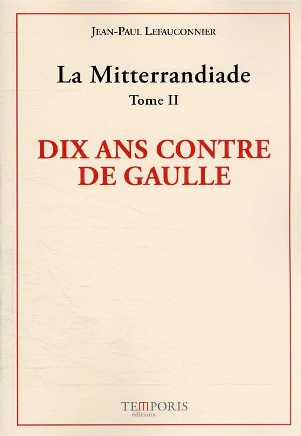 La Mitterrandiade Tome 2 : Dix ans contre de Gaulle