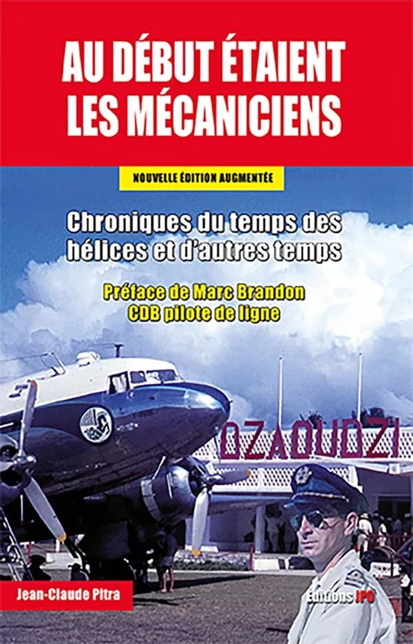 Au début étaient les mécaniciens : chroniques du temps des hélices et d'autres temps : récit (Nouvelle éd. augmentée) Jean-Claude Pitra,... ; préface de Marc Brandon