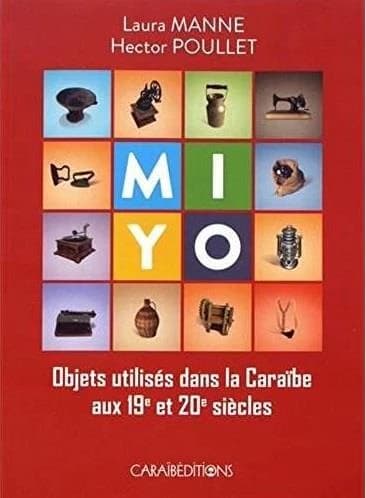 Mi yo : objets utilisés dans la Caraïbe aux 19e et 20e siècles