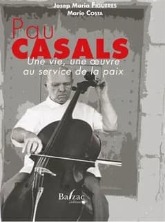 Pau Casals : une vie, une oeuvre au service de la paix (Éd. traduite, enrichie et commentée) Josep Maria Figueres, Marie Costa