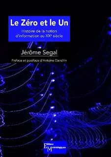 Le zéro et le un : histoire de la notion d'information au XXe siècle (Nouvelle éd.) Jérôme Segal ; préface (2003) et postface (2011) d'Antoine Danchin