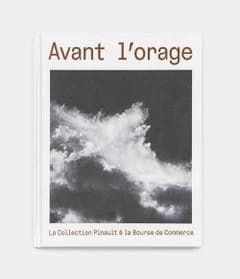 Avant l'orage : la collection Pinault à la Bourse de commerce : [exposition, Paris, Bourse de commerce, 8 février-11 septembre 2023]