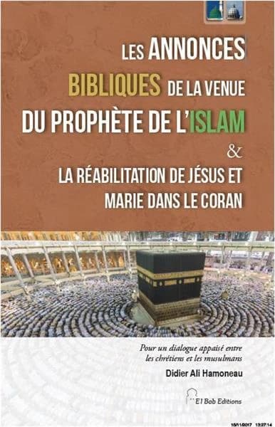 Les annonces bibliques de la venue du Prophète de l'islam & la réhabilitation de Jésus et Marie dans le Coran : pour un dialogue appaisé [sic] entre les chrétiens et les musulmans