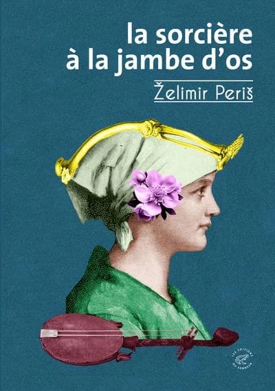 La Sorcière à la jambre d'os : le dit de la sorcière Gila tel que Chanté à la gusle par Želimir Periš