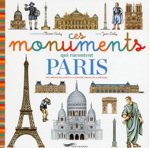 Ces monuments qui racontent Paris : des arènes de Lutèce à la Grande Arche de la Défense ([Nouvelle édition]) texte Jean daly ; illustrations Olivier Audy