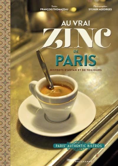 Au vrai zinc de Paris : bistrots d'antan et de toujours