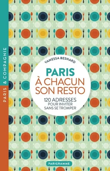 Paris, à chacun son resto : 120 adresses pour inviter sans se tromper (Éd. mise à jour)