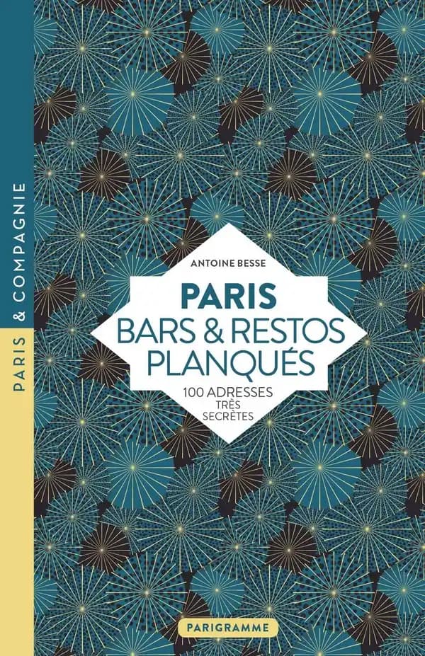 Paris, bars & restos planqués : 100 adresses très secrètes (Éd. revue et corrigée) Antoine Besse