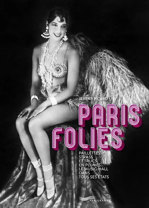 Paris folies : paillettes, strass et trucs en plumes : le music-hall dans tous ses états