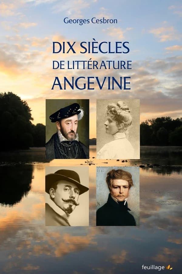 Dix siècles de littérature angevine : des scriptoria du XIe siècle à la récente modernité (Éd. revue et actualisée pour les années 1985-2023...) Georges Cesbron ; avant-propos de Sylvain Bertoldi,...