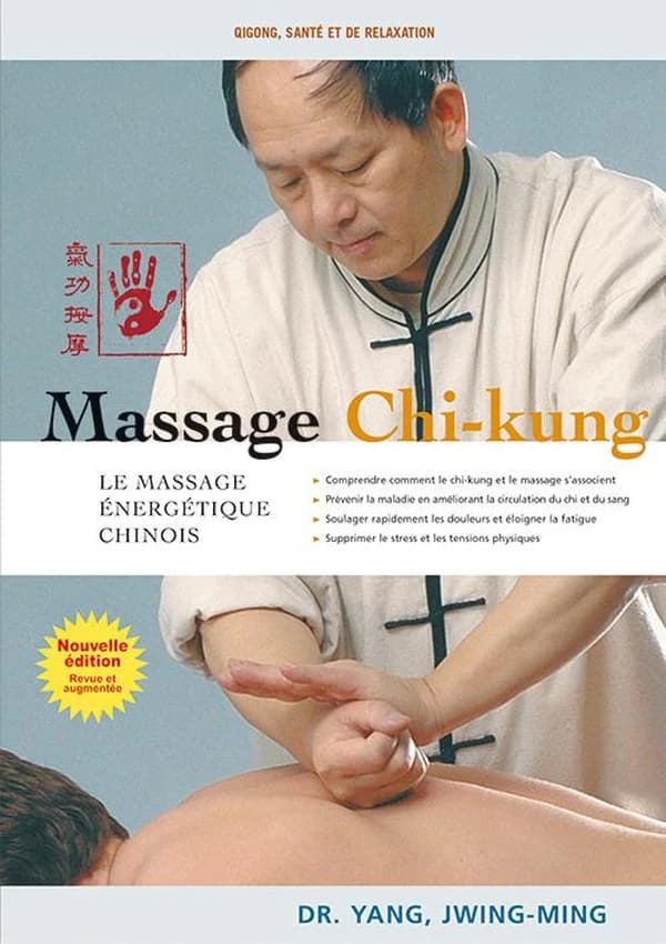 Massage chi-kung : le massage énergétique chinois (Nouvelle éd. revue et augmentée) Dr Yang Jwing-Ming ; traduit de l'anglo-américain par Marc Gengoux