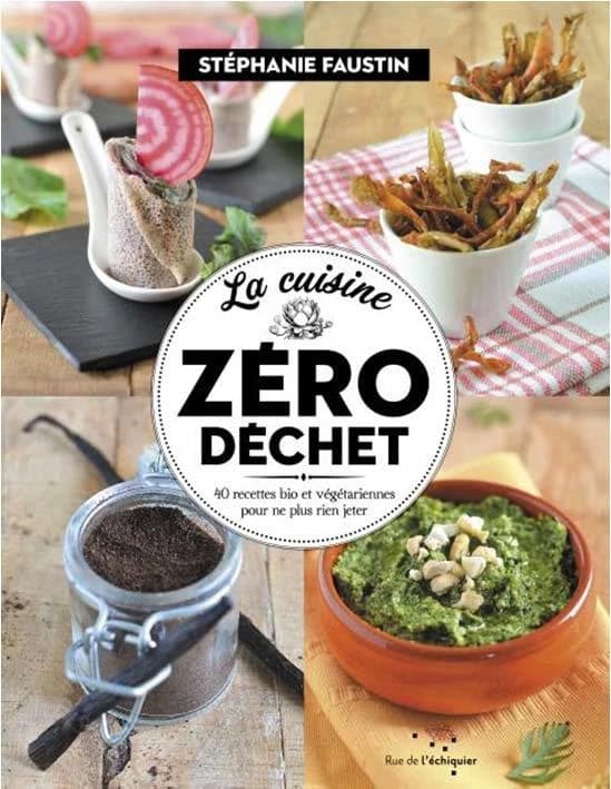 La cuisine zéro déchet : 52 recettes bio et végétariennes pour ne plus rien jeter