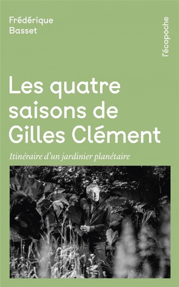 Les quatre saisons de Gilles Clément : itinéraire d'un jardinier planétaire (Éd. revue et augmentée) Frédérique Basset