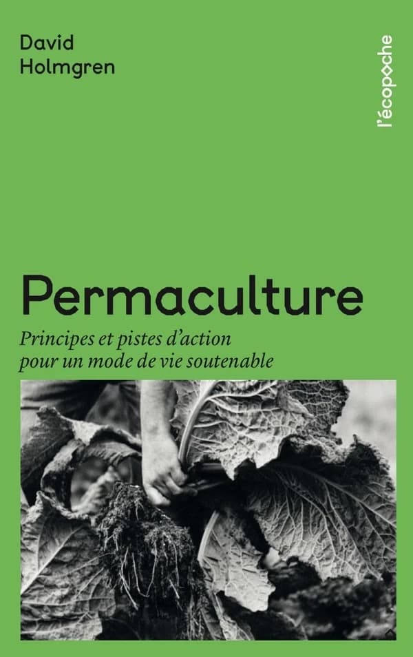 Permaculture : principes et pistes d'action pour un mode de vie soutenable ([Nouvelle éd.]) David Holmgren,... ; traduction [de l'anglais], Agnès El Kaïm