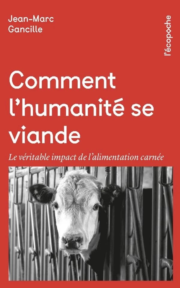 Comment l'humanité se viande : le véritable impact de l'alimentation carnée ([Nouvelle éd.]) Jean-Marc Gancille