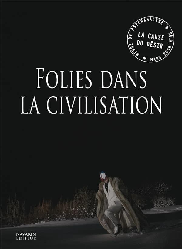 La cause du désir n.98 : folies dans la civilisation
