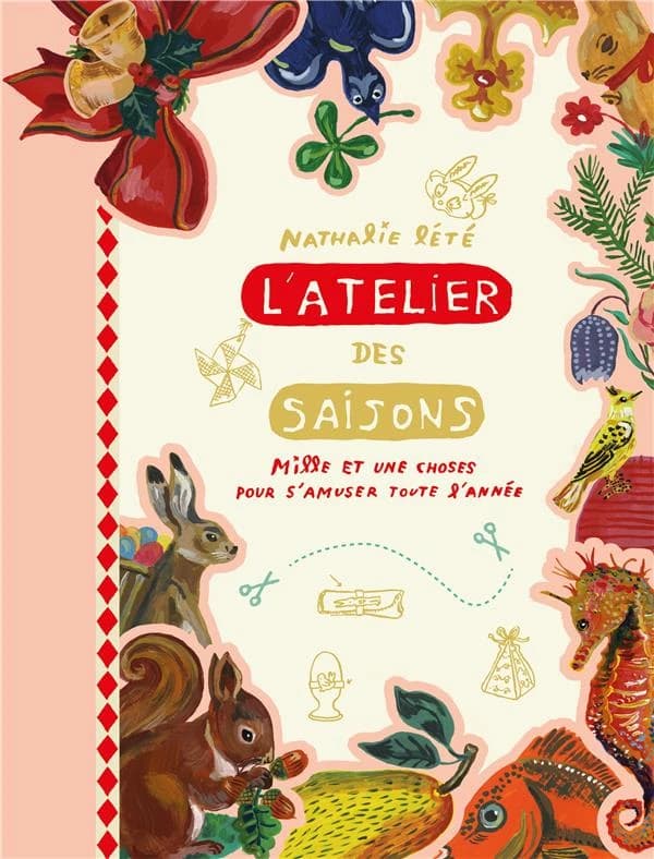 L'Atelier des saisons : Mille et une choses pour s'amuser toute l'année : [Image à découper]Textes et illustrations de Nathalie Lété