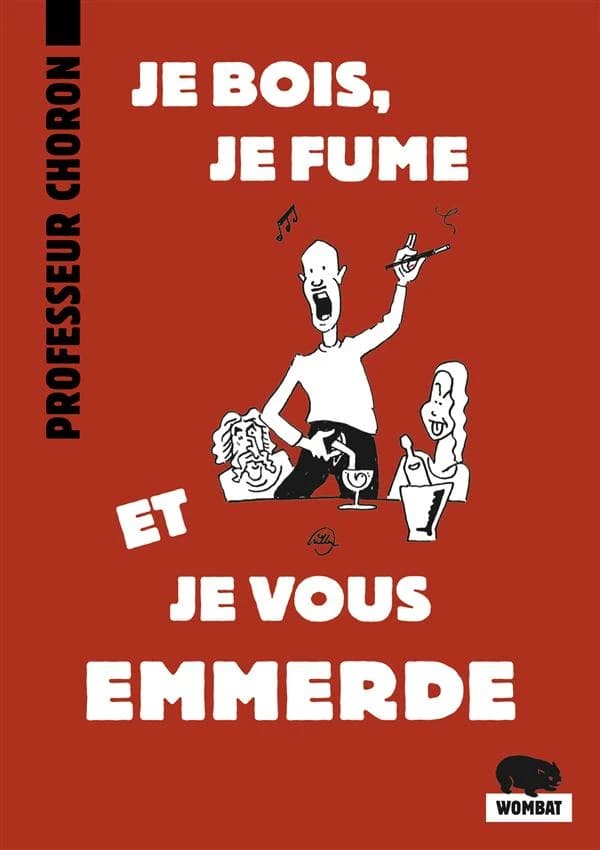 Je bois, je fume et je vous emmerde ([Nouvelle éd.]) Professeur Choron ; propos philosophiques recueillis par Jean-Christophe Florentin